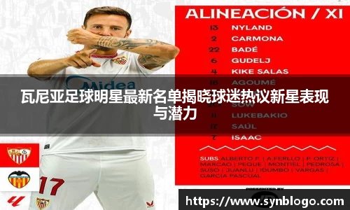 瓦尼亚足球明星最新名单揭晓球迷热议新星表现与潜力